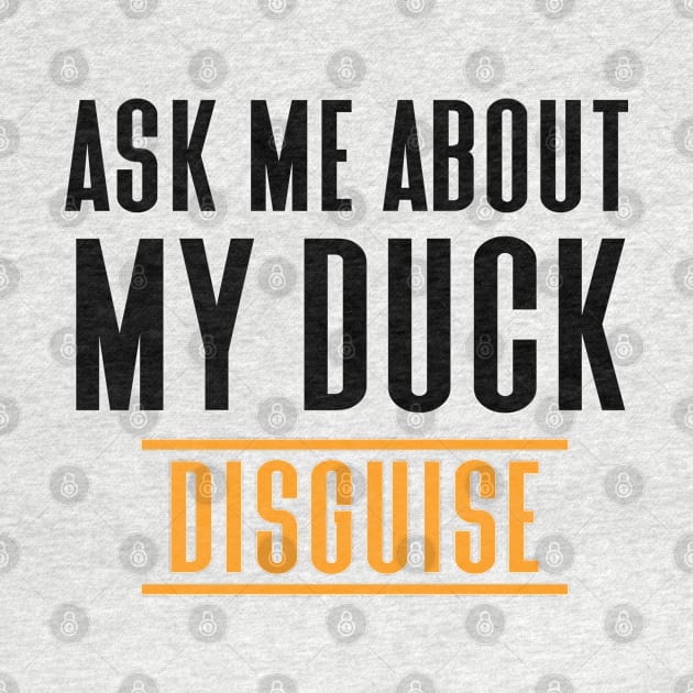 Ask Me About My Duck Disguise by Hiyokay